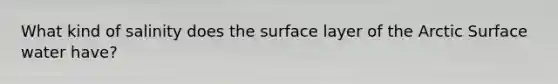 What kind of salinity does the surface layer of the Arctic Surface water have?