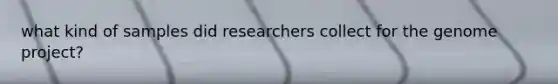 what kind of samples did researchers collect for the genome project?