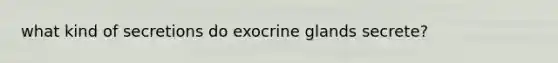 what kind of secretions do exocrine glands secrete?