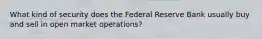 What kind of security does the Federal Reserve Bank usually buy and sell in open market operations?