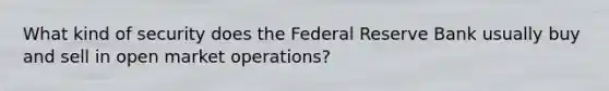 What kind of security does the Federal Reserve Bank usually buy and sell in open market operations?