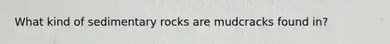 What kind of sedimentary rocks are mudcracks found in?