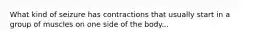 What kind of seizure has contractions that usually start in a group of muscles on one side of the body...