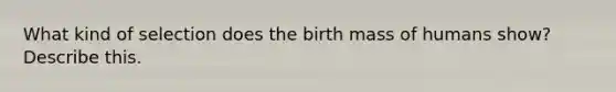 What kind of selection does the birth mass of humans show? Describe this.