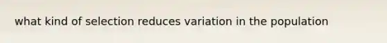 what kind of selection reduces variation in the population