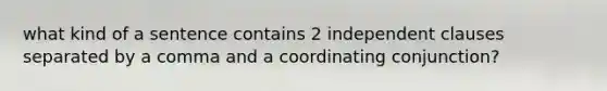 what kind of a sentence contains 2 independent clauses separated by a comma and a coordinating conjunction?