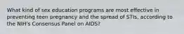 What kind of sex education programs are most effective in preventing teen pregnancy and the spread of STIs, according to the NIH's Consensus Panel on AIDS?