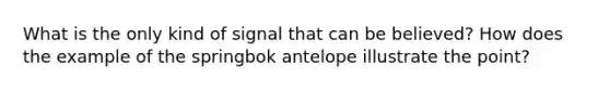 What is the only kind of signal that can be believed? How does the example of the springbok antelope illustrate the point?