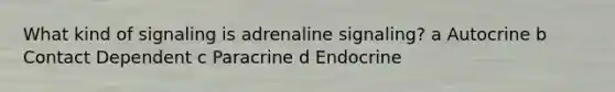 What kind of signaling is adrenaline signaling? a Autocrine b Contact Dependent c Paracrine d Endocrine