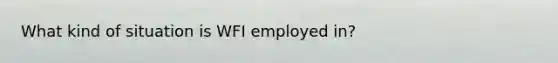 What kind of situation is WFI employed in?