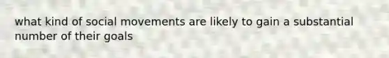 what kind of social movements are likely to gain a substantial number of their goals