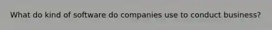 What do kind of software do companies use to conduct business?