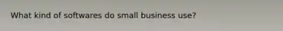 What kind of softwares do small business use?