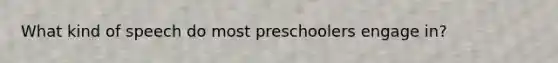 What kind of speech do most preschoolers engage in?