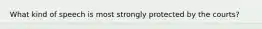 What kind of speech is most strongly protected by the courts?