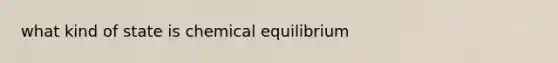 what kind of state is chemical equilibrium