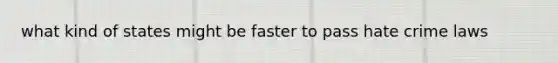 what kind of states might be faster to pass hate crime laws