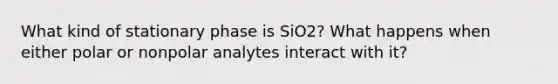 What kind of stationary phase is SiO2? What happens when either polar or nonpolar analytes interact with it?