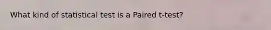 What kind of statistical test is a Paired t-test?