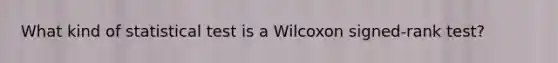 What kind of statistical test is a Wilcoxon signed-rank test?