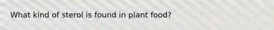 What kind of sterol is found in plant food?