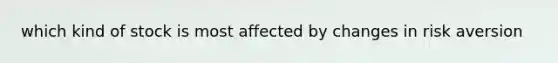 which kind of stock is most affected by changes in risk aversion