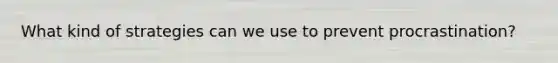 What kind of strategies can we use to prevent procrastination?
