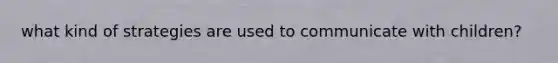 what kind of strategies are used to communicate with children?