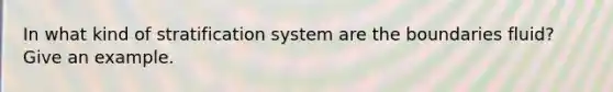 In what kind of stratification system are the boundaries fluid? Give an example.