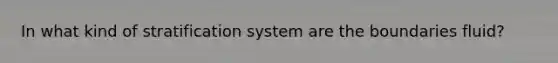 In what kind of stratification system are the boundaries fluid?