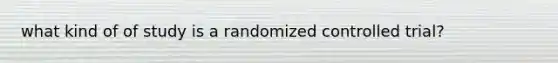 what kind of of study is a randomized controlled trial?