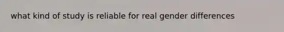 what kind of study is reliable for real gender differences