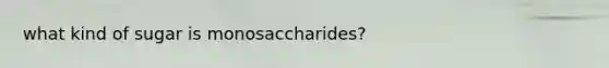 what kind of sugar is monosaccharides?