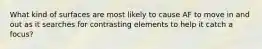 What kind of surfaces are most likely to cause AF to move in and out as it searches for contrasting elements to help it catch a focus?