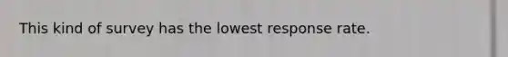 This kind of survey has the lowest response rate.