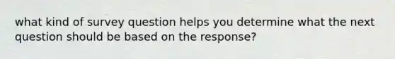 what kind of survey question helps you determine what the next question should be based on the response?