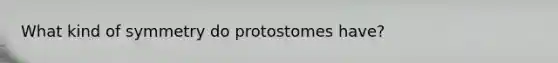 What kind of symmetry do protostomes have?