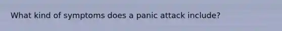 What kind of symptoms does a panic attack include?