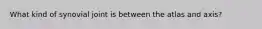 What kind of synovial joint is between the atlas and axis?