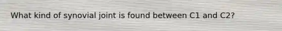 What kind of synovial joint is found between C1 and C2?