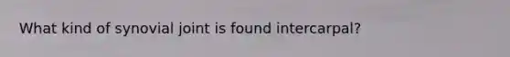 What kind of synovial joint is found intercarpal?