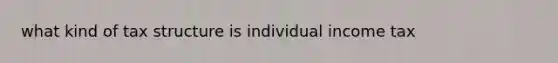 what kind of tax structure is individual income tax