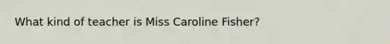 What kind of teacher is Miss Caroline Fisher?