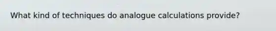 What kind of techniques do analogue calculations provide?