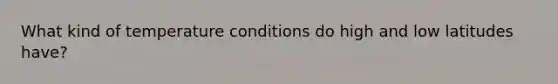 What kind of temperature conditions do high and low latitudes have?