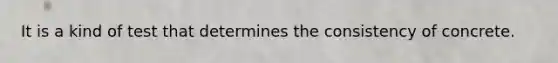 It is a kind of test that determines the consistency of concrete.