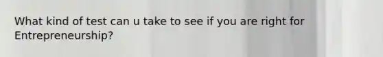 What kind of test can u take to see if you are right for Entrepreneurship?