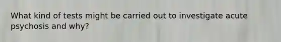 What kind of tests might be carried out to investigate acute psychosis and why?