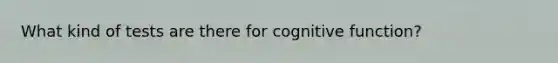 What kind of tests are there for cognitive function?