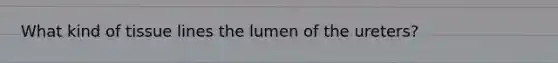 What kind of tissue lines the lumen of the ureters?